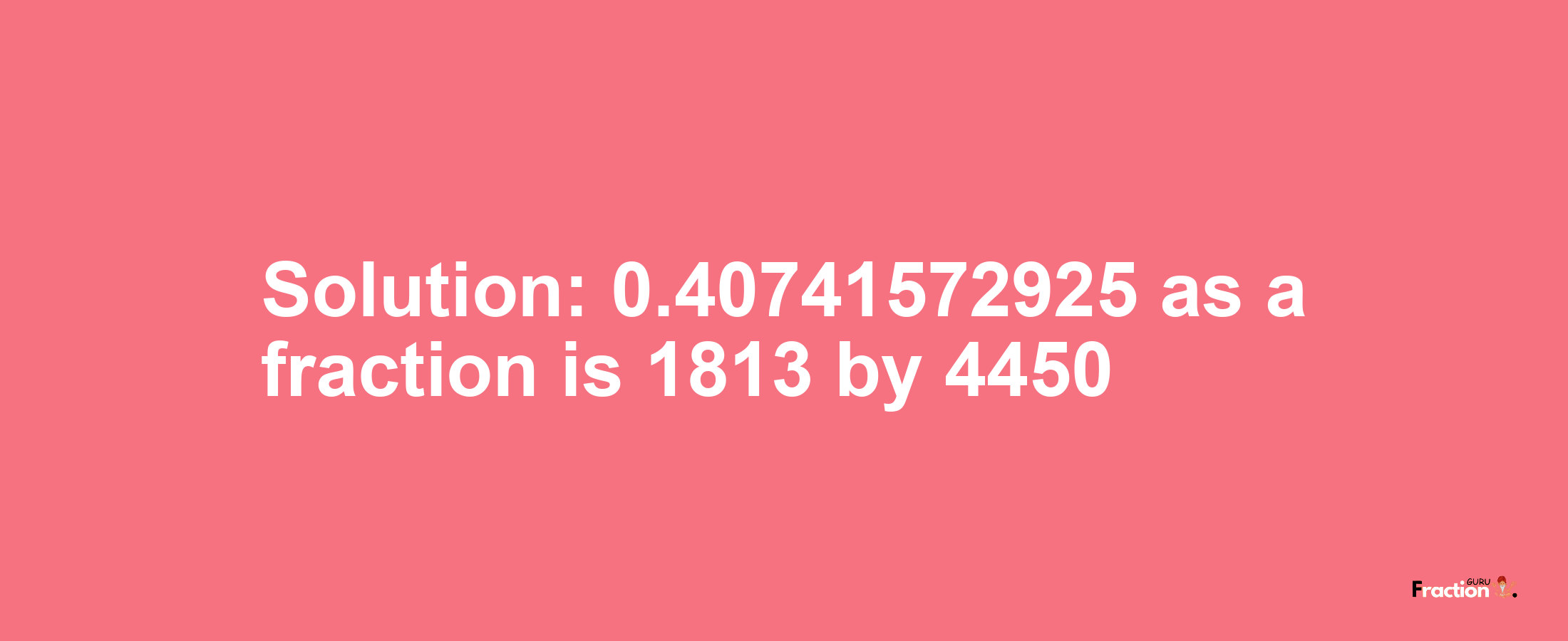 Solution:0.40741572925 as a fraction is 1813/4450